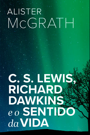 C. S. Lewis, Richard Dawkins e o Sentido da Vida